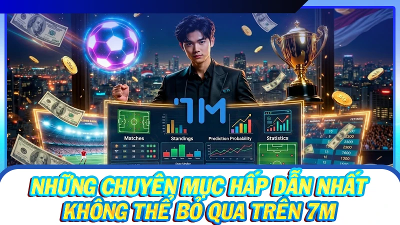 Những chuyên mục hấp dẫn nhất không thể bỏ qua trên 7M 
